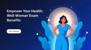 Empower Your Health: Well-Woman Exam Benefits